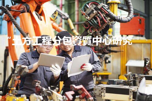 “土方工程分包資質中心研究：為何如此重要？”